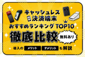 キャッシュレス決済端末おすすめランキングTOP10を徹底比較【無料あり】