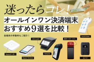 オールインワン決済端末おすすめ9選を比較！【手数料もご紹介】