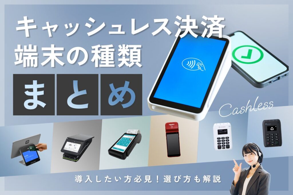キャッシュレス決済端末の種類まとめ【導入したい方必見！選び方も解説】