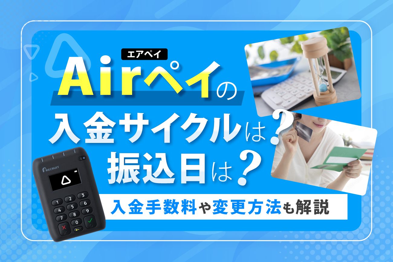Airペイ(エアペイ)の入金サイクルは？振込日は？【入金手数料や変更方法も解説】