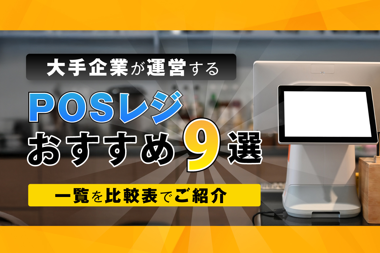 大手企業が運営するPOSレジおすすめ9選【一覧を比較表でご紹介】