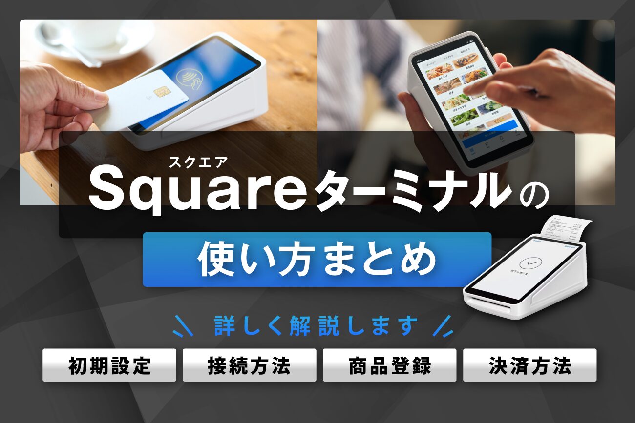 Square(スクエア)ターミナルの使い方まとめ【初期設定・接続方法・商品登録・決済方法など】