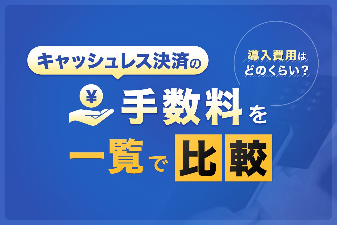 キャッシュレス決済の手数料を一覧で比較【導入費用はどのくらい？】
