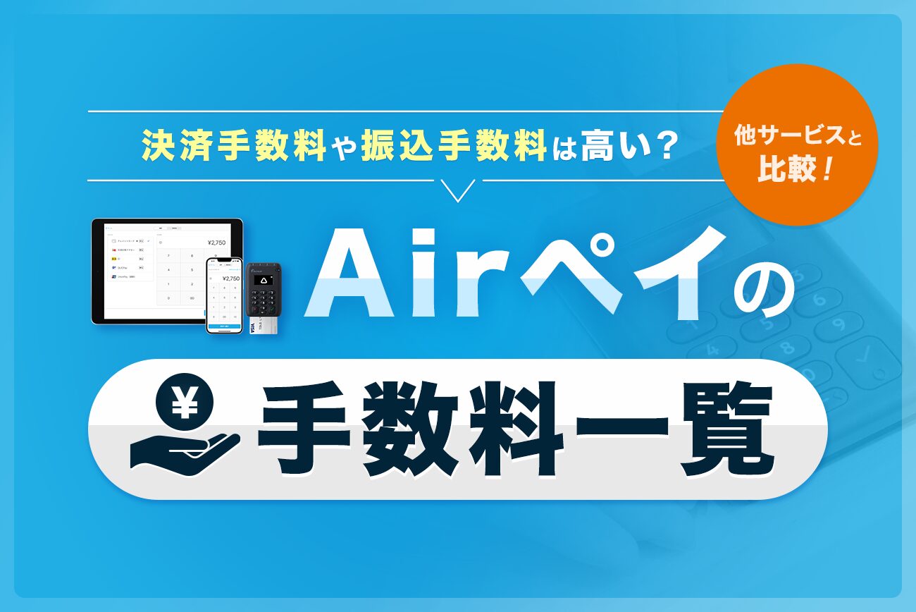 Airペイ(エアペイ)の手数料一覧【決済手数料や振込手数料は高い？他サービスと比較！】