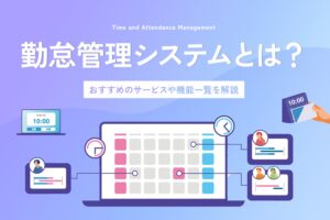 勤怠管理システムとは？おすすめのサービスや機能一覧を解説