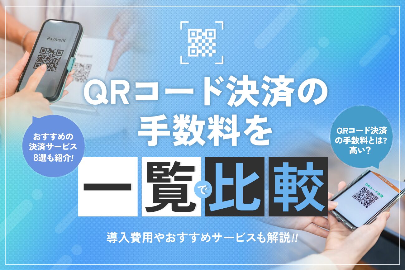QRコード決済の手数料を一覧で比較【導入費用やおすすめサービスも解説】