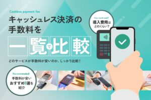 キャッシュレス決済の手数料を一覧で比較【導入費用はどのくらい？】