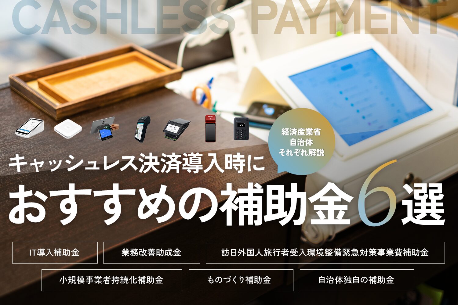 キャッシュレス決済導入時におすすめの補助金6選【経済産業省・自治体それぞれ解説】