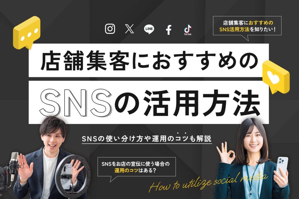 店舗集客におすすめのSNSの活用方法【SNSの使い分け方や運用のコツも解説】
