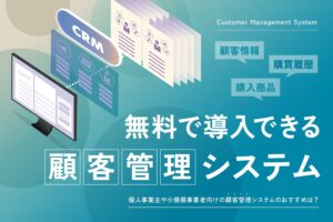 無料で導入できる顧客管理システムおすすめ10選【個人事業主・小規模事業者向けあり】