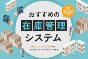 在庫管理システムおすすめ10選【無料ソフト・クラウド対応あり】