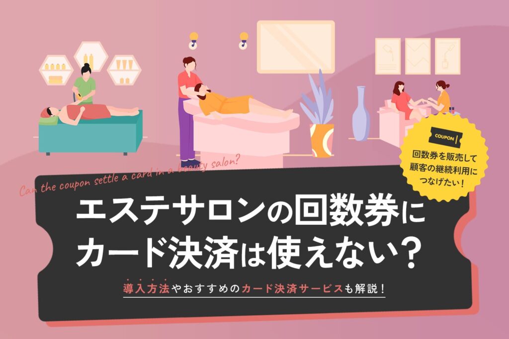 エステサロンの回数券にカード決済は使えない？【導入方法やおすすめサービスも解説】