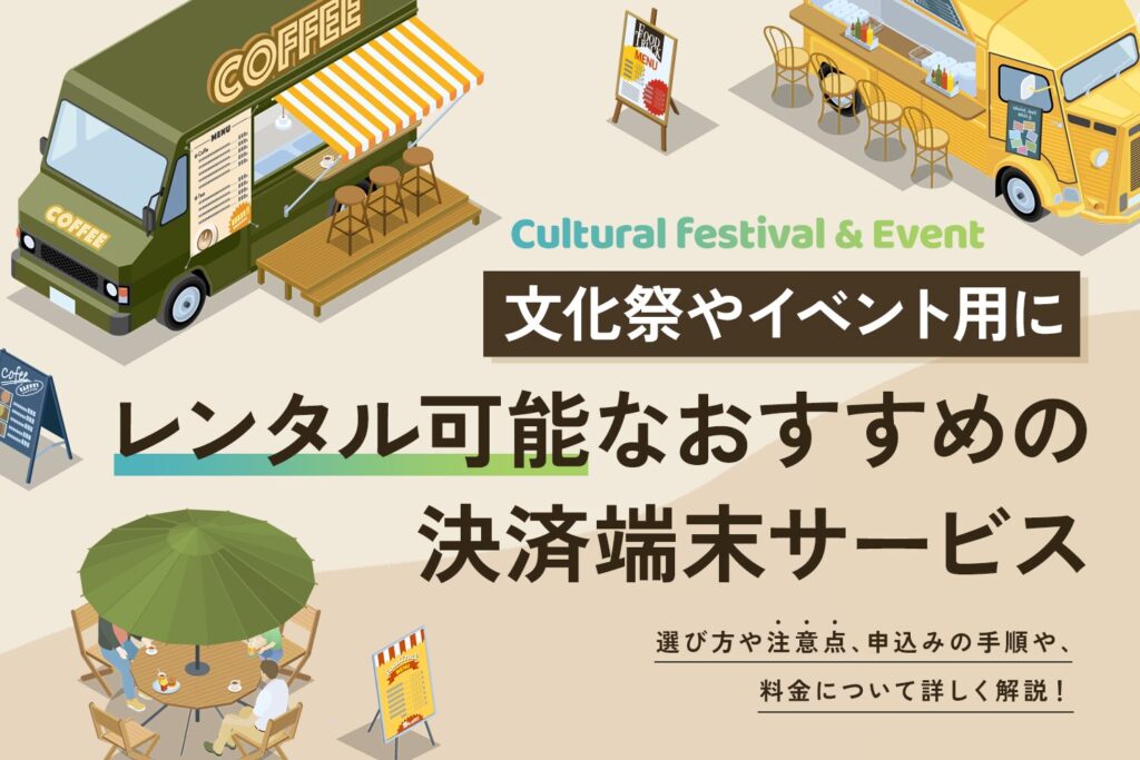 文化祭やイベント用にレンタル可能な決済端末サービスおすすめ6選【料金も解説】