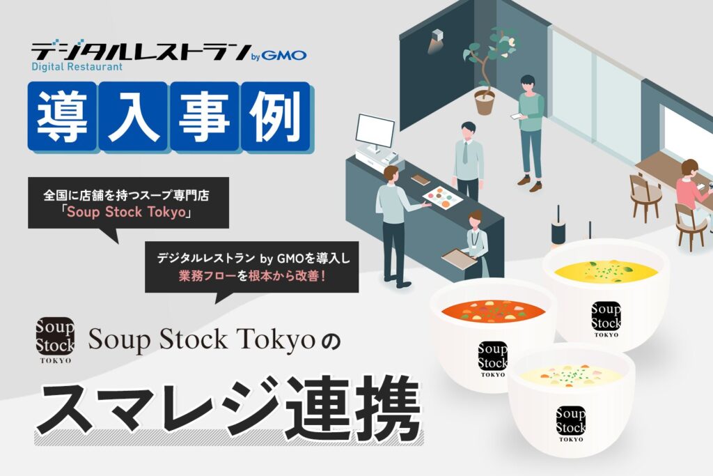 「デジタルレストラン by GMO」導入事例：Soup Stock Tokyoのスマレジ連携
