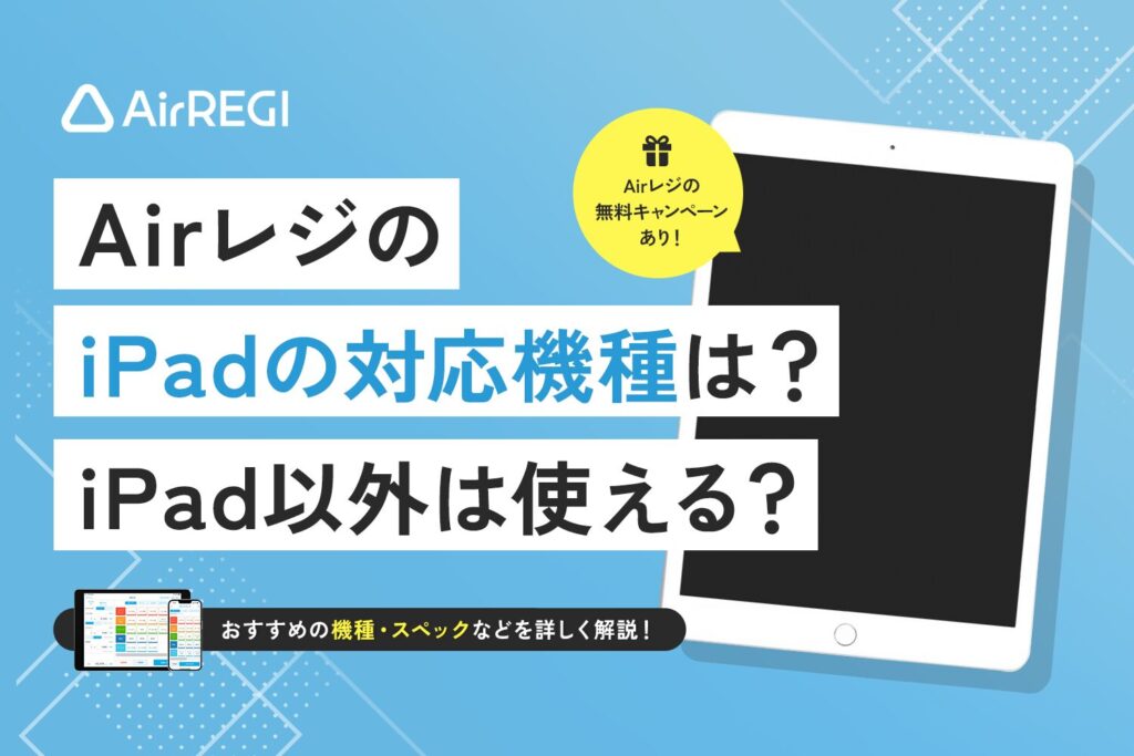 Airレジ(エアレジ)のiPadの対応機種は？iPad以外は使える？【無料キャンペーンあり】