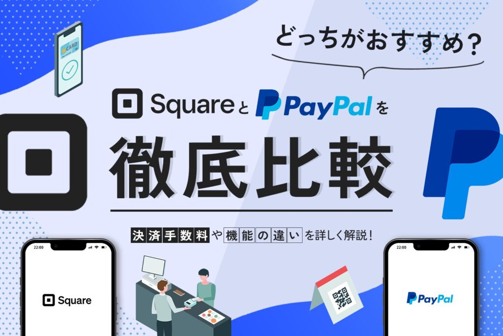 SquareとPayPalを徹底比較【手数料や機能の違いも解説】